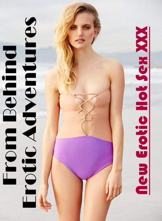 Breast: New Erotic Hot Sex XXX From Behind Erotic Adventures ( Erotic Photography, Erotic Stories, Nude Photos, Naked , Lesbian, She-male, Gay, Fetish, Bondage, Sex, Erotica, Hentai, Blow Job, Three-sum , XXX)