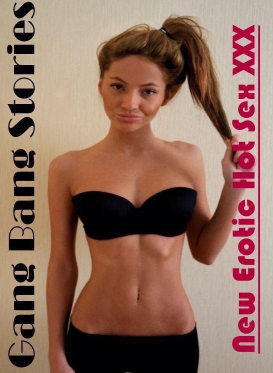 Erotica: New Erotic Hot Sex XXX Gang Bang Stories ( Erotic Photography, Erotic Stories, Nude Photos, Naked , Lesbian, She-male, Gay, Fetish, Bondage, Sex, Erotica, Hentai, Blow Job, Three-sum , XXX)