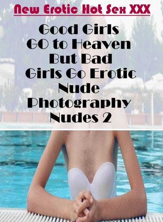 Breast: New Erotic Hot Sex XXX Good Girls GO to Heaven But Bad Girls Go Erotic Nude Photography Nudes 2 ( Erotic Photography, Erotic Stories, Nude Photos, Naked , Lesbian, She-male, Gay, Fetish, Bondage, Sex, Erotica, Hentai, Blow Job, Three-sum , XXX)