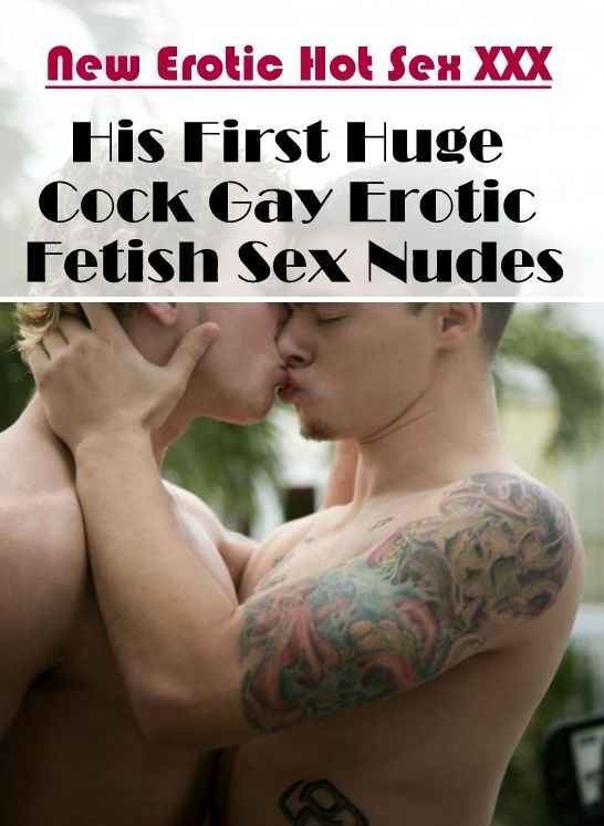 Adult Nudes: New Erotic Hot Sex XXX His First Huge Cock Gay Erotic Fetish Sex Nudes ( Erotic Photography, Erotic Stories, Nude Photos, Naked , Lesbian, She-male, Gay, Fetish, Bondage, Sex, Erotica, Hentai, Blow Job, Three-sum , XXX)