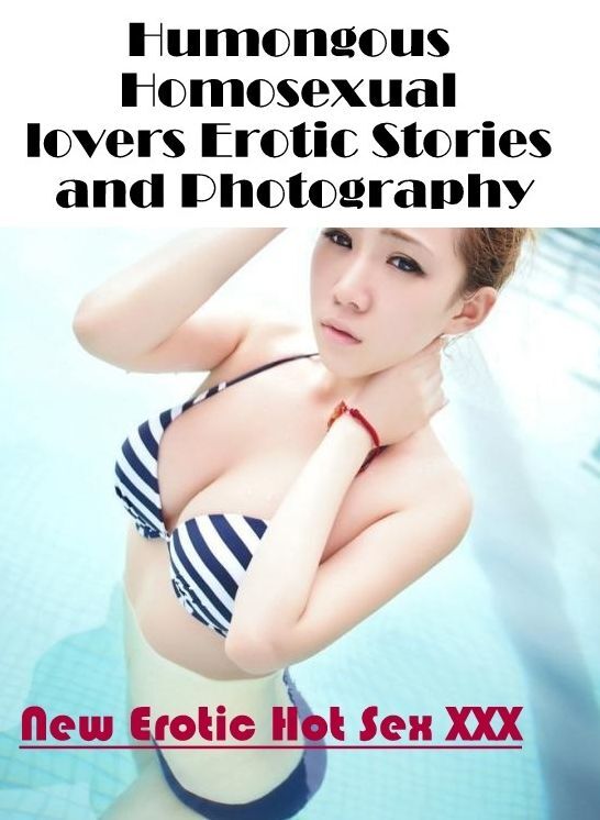 Erotic Photography: New Erotic Hot Sex XXX Humongous Homosexual lovers Erotic Stories and Photography ( Erotic Photography, Erotic Stories, Nude Photos, Naked , Lesbian, She-male, Gay, Fetish, Bondage, Sex, Erotica, Hentai, Blow Job, Three-sum , XXX)