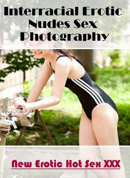 Nude Photos: New Erotic Hot Sex XXX Interracial Erotic Nudes Sex Photography ( Erotic Photography, Erotic Stories, Nude Photos, Naked , Lesbian, She-male, Gay, Fetish, Bondage, Sex, Erotica, Hentai, Blow Job, Three-sum , XXX)