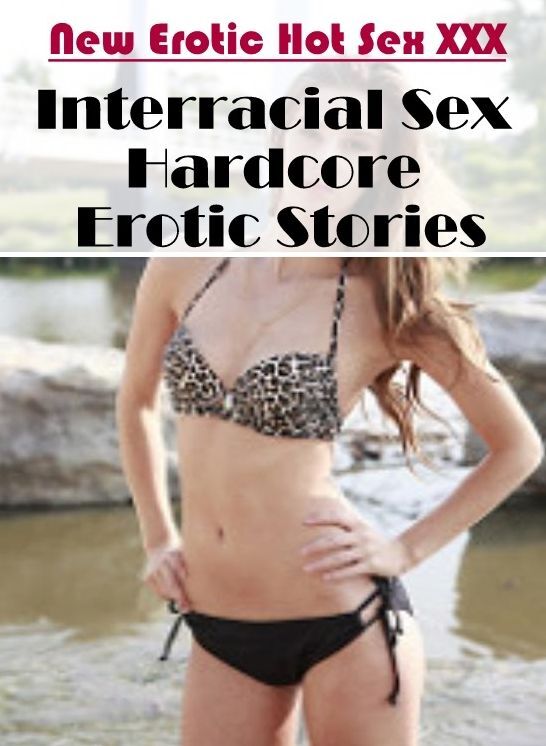 Sex: New Erotic Hot Sex XXX Interracial Sex Hardcore Erotic Stories ( Erotic Photography, Erotic Stories, Nude Photos, Naked , Lesbian, She-male, Gay, Fetish, Bondage, Sex, Erotica, Hentai, Blow Job, Three-sum , XXX)