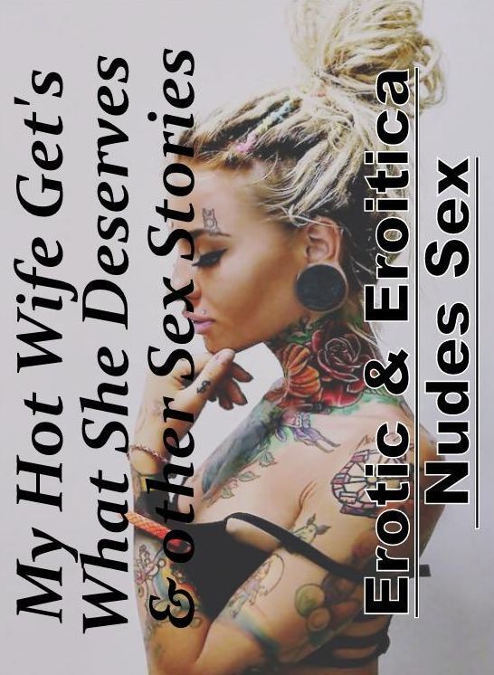 XXX: Erotic & Eroitica Nudes Sex My Hot Wife Get's What She Deserves & other Sex Stories ( Erotic Photography, Erotic Stories, Nude Photos, Naked , Lesbian, She-male, Gay, Fetish, Bondage, Sex, Erotica, Hentai, Blow Job, Three-sum , XXX)