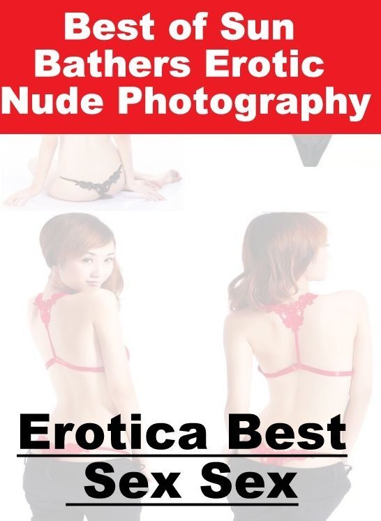 Nude Photos: Erotica Best Sex Sex Best of "Sun Bathers Erotic Nude Photography" ( Erotic Photography, Erotic Stories, Nude Photos, Naked , Lesbian, She-male, Gay, Fetish, Bondage, Sex, Erotica, Hentai, Blow Job, Three-sum , XXX)