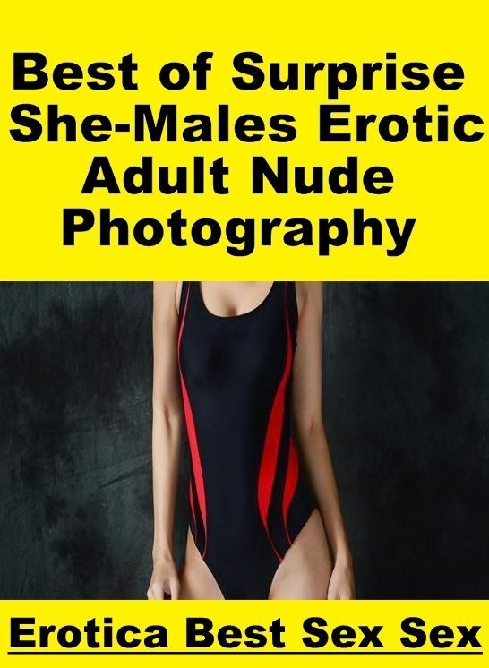Adult Nudes: Erotica Best Sex Sex Best of "Surprise She-Males Erotic Adult Nude Photography" ( Erotic Photography, Erotic Stories, Nude Photos, Naked , Lesbian, She-male, Gay, Fetish, Bondage, Sex, Erotica, Hentai, Blow Job, Three-sum , XXX)