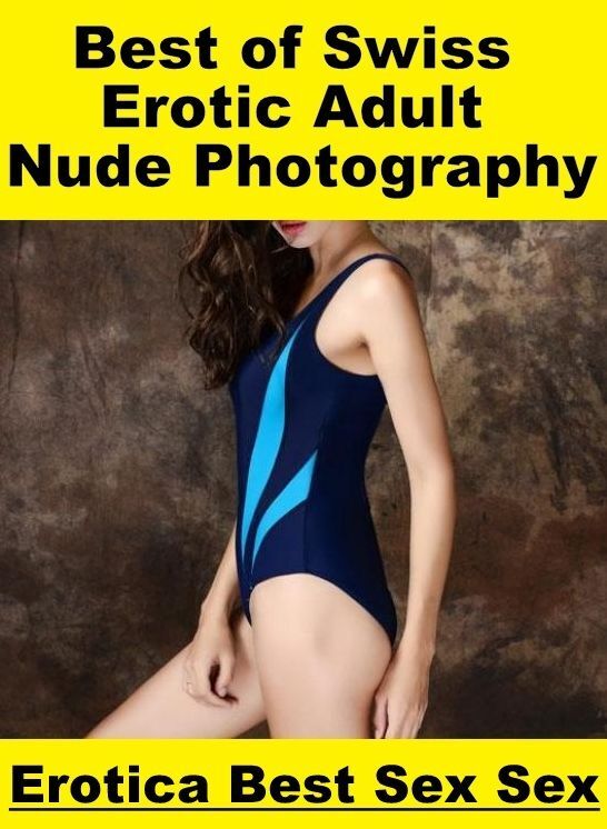 Breast: Erotica Best Sex Sex Best of "Swiss Erotic Adult Nude Photography" ( Erotic Photography, Erotic Stories, Nude Photos, Naked , Lesbian, She-male, Gay, Fetish, Bondage, Sex, Erotica, Hentai, Blow Job, Three-sum , XXX)