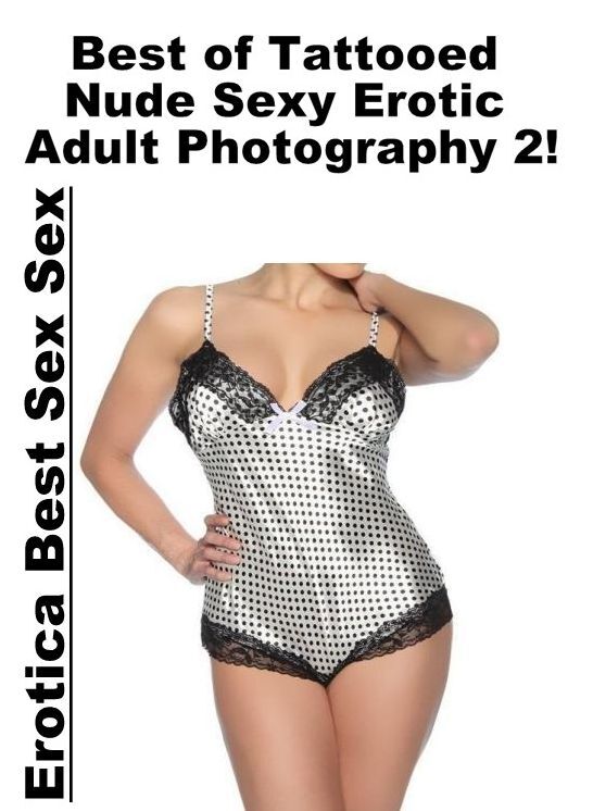 Sex: Erotica Best Sex Sex Best of "Tattooed Nude Sexy Erotic Adult Photography 2!" ( Erotic Photography, Erotic Stories, Nude Photos, Naked , Lesbian, She-male, Gay, Fetish, Bondage, Sex, Erotica, Hentai, Blow Job, Three-sum , XXX)