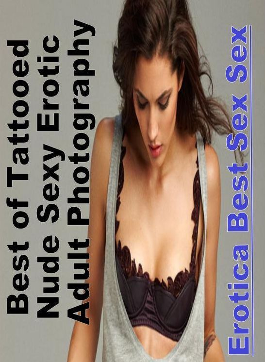 Erotica: Erotica Best Sex Sex Best of "Tattooed Nude Sexy Erotic Adult Photography" ( Erotic Photography, Erotic Stories, Nude Photos, Naked , Lesbian, She-male, Gay, Fetish, Bondage, Sex, Erotica, Hentai, Blow Job, Three-sum , XXX)