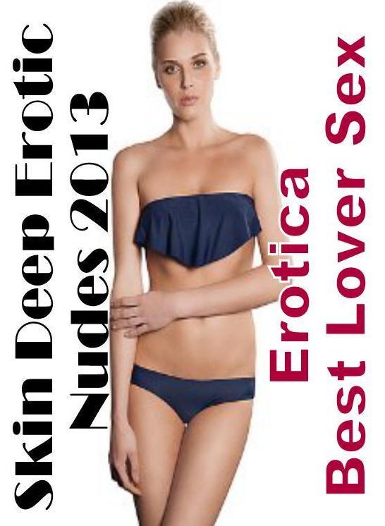 Breast: Erotica Best Lover Sex Skin Deep Erotic Nudes 2013 ( Erotic Photography, Erotic Stories, Nude Photos, Naked , Lesbian, She-male, Gay, Fetish, Bondage, Sex, Erotica, Hentai, Blow Job, Three-sum , XXX)