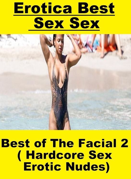 Naked: Erotica Best Sex Sex Best of "The Facial 2 ( Hardcore Sex Erotic Nudes) " ( Erotic Photography, Erotic Stories, Nude Photos, Naked , Lesbian, She-male, Gay, Fetish, Bondage, Sex, Erotica, Hentai, Blow Job, Three-sum , XXX)