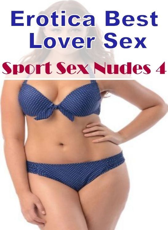 XXX: Erotica Best Lover Sex Sport Sex Nudes 4 ( Erotic Photography, Erotic Stories, Nude Photos, Naked , Lesbian, She-male, Gay, Fetish, Bondage, Sex, Erotica, Hentai, Blow Job, Three-sum , XXX)