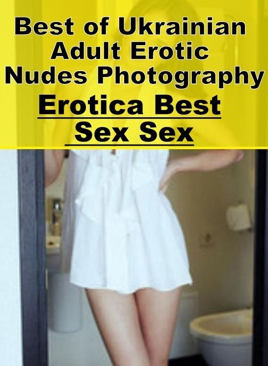 Submisive: Erotica Best Sex Sex Best of "Ukrainian Adult Erotic Nudes Photography" ( Erotic Photography, Erotic Stories, Nude Photos, Naked , Lesbian, She-male, Gay, Fetish, Bondage, Sex, Erotica, Hentai, Blow Job, Three-sum , XXX)