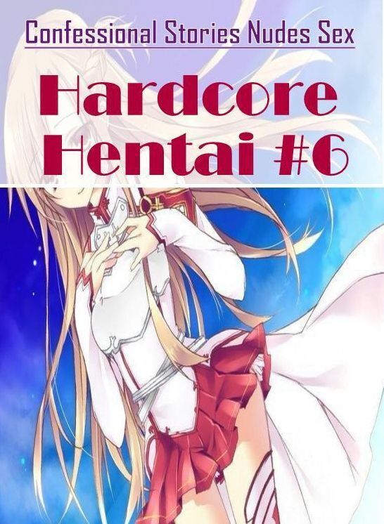 Sex: Confessional Stories Nudes Sex Hardcore Hentai #6 ( Erotic Photography, Erotic Stories, Nude Photos, Naked , Lesbian, She-male, Gay, Fetish, Bondage, Sex, Erotica, Hentai, Blow Job, Three-sum , XXX)