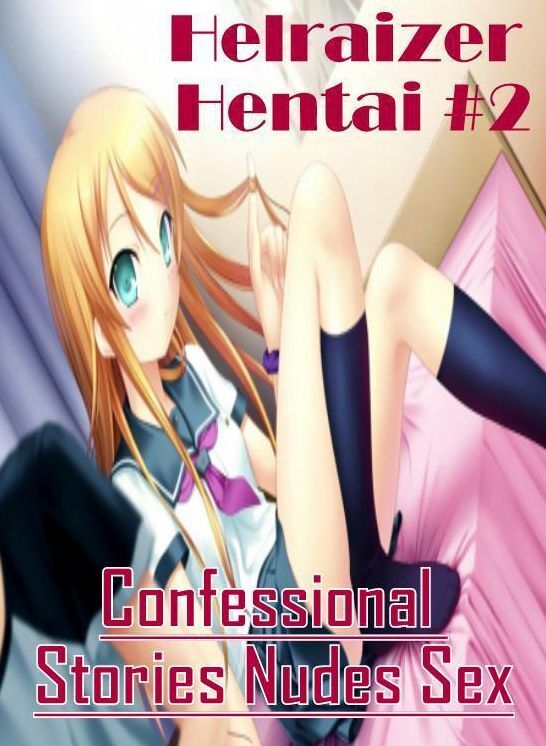 Erotica: Confessional Stories Nudes Sex Helraizer Hentai #2 ( Erotic Photography, Erotic Stories, Nude Photos, Naked , Lesbian, She-male, Gay, Fetish, Bondage, Sex, Erotica, Hentai, Blow Job, Three-sum , XXX)