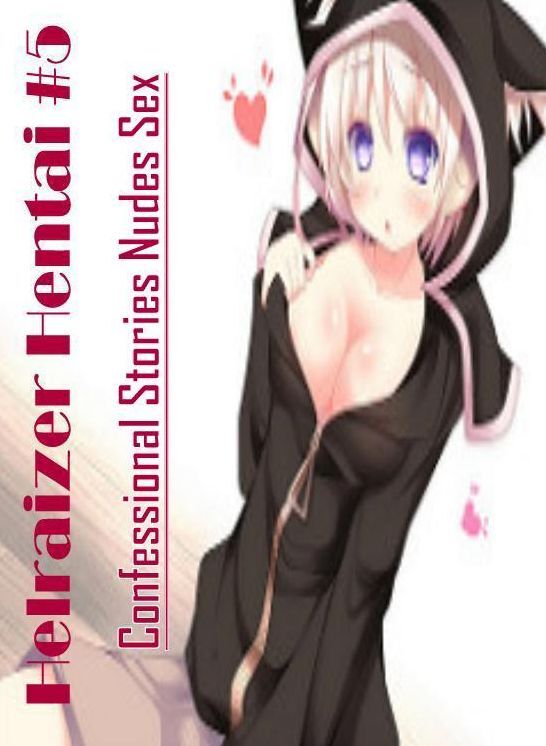 Erotica Photo: Confessional Stories Nudes Sex Helraizer Hentai #5 ( Erotic Photography, Erotic Stories, Nude Photos, Naked , Lesbian, She-male, Gay, Fetish, Bondage, Sex, Erotica, Hentai, Blow Job, Three-sum , XXX)