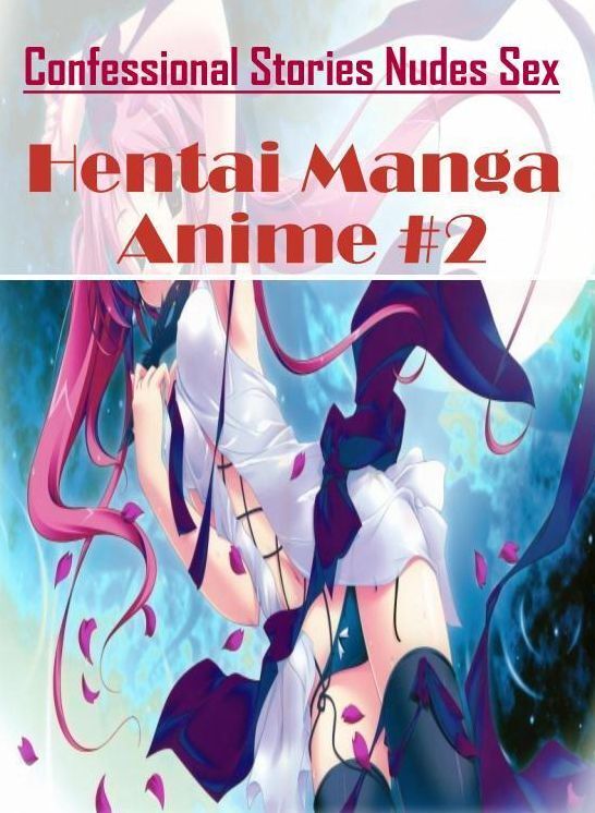 XXX: Confessional Stories Nudes Sex Hentai Manga Anime #2 ( Erotic Photography, Erotic Stories, Nude Photos, Naked , Lesbian, She-male, Gay, Fetish, Bondage, Sex, Erotica, Hentai, Blow Job, Three-sum , XXX)