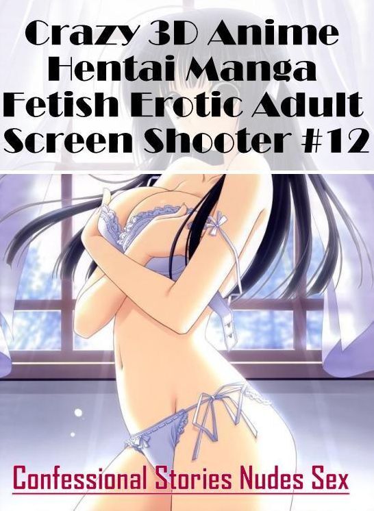 Confession: Confessional Stories Nudes Sex Crazy 3D Anime Hentai Manga Fetish Erotic Adult Screen Shooter #12 ( Erotic Photography, Erotic Stories, Nude Photos, Naked , Lesbian, She-male, Gay, Fetish, Bondage, Sex, Erotica, Hentai, Blow Job, Three-sum , X
