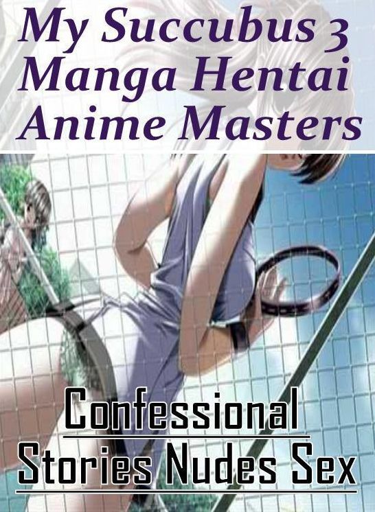 XXX: Confessional Stories Nudes Sex My Succubus 3 Manga Hentai Anime Masters ( Erotic Photography, Erotic Stories, Nude Photos, Naked , Lesbian, She-male, Gay, Fetish, Bondage, Sex, Erotica, Hentai, Blow Job, Three-sum , XXX)