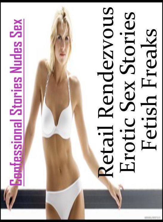 Confession: Confessional Stories Nudes Sex Retail Rendezvous Erotic Sex Stories Fetish Freaks ( Erotic Photography, Erotic Stories, Nude Photos, Naked , Lesbian, She-male, Gay, Fetish, Bondage, Sex, Erotica, Hentai, Blow Job, Three-sum , XXX)