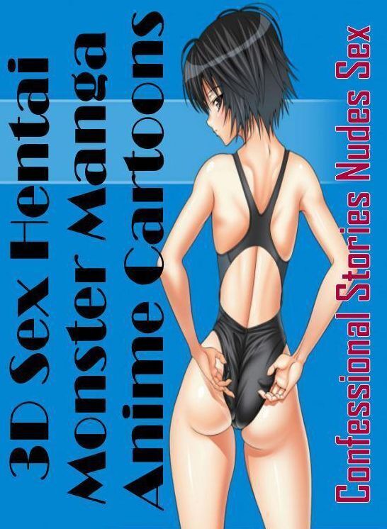 Erotic Photography: Confessional Stories Nudes Sex 3D Sex Hentai Monster Manga Anime Cartoons ( Erotic Photography, Erotic Stories, Nude Photos, Naked , Lesbian, She-male, Gay, Fetish, Bondage, Sex, Erotica, Hentai, Blow Job, Three-sum , XXX)