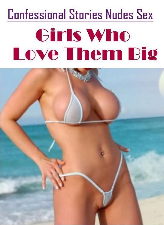 Erotica: Confessional Stories Nudes Sex Girls Who Love Them Big ( Erotic Photography, Erotic Stories, Nude Photos, Naked , Lesbian, She-male, Gay, Fetish, Bondage, Sex, Erotica, Hentai, Blow Job, Three-sum , XXX)