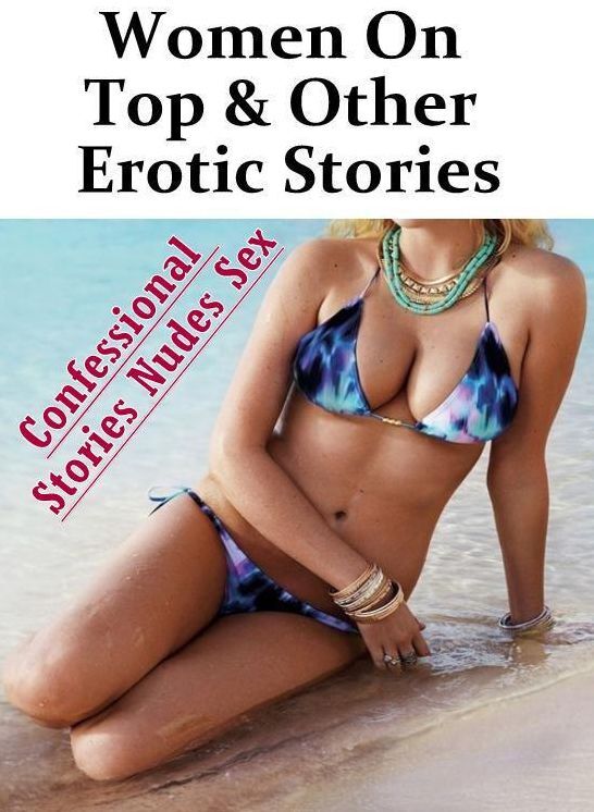 XXX: Confessional Stories Nudes Sex Women On Top & Other Erotic Stories ( Erotic Photography, Erotic Stories, Nude Photos, Naked , Lesbian, She-male, Gay, Fetish, Bondage, Sex, Erotica, Hentai, Blow Job, Three-sum , XXX)