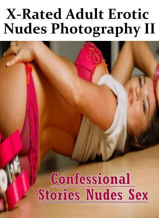 Sex: Confessional Stories Nudes Sex X-Rated Adult Erotic Nudes Photography II ( Erotic Photography, Erotic Stories, Nude Photos, Naked , Lesbian, She-male, Gay, Fetish, Bondage, Sex, Erotica, Hentai, Blow Job, Three-sum , XXX)