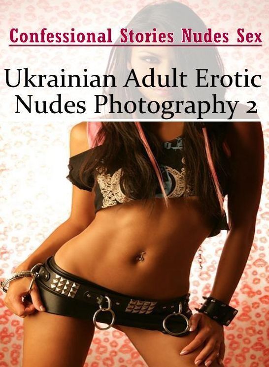 Breast: Confessional Stories Nudes Sex Ukrainian Adult Erotic Nudes Photography 2 ( Erotic Photography, Erotic Stories, Nude Photos, Naked , Lesbian, She-male, Gay, Fetish, Bondage, Sex, Erotica, Hentai, Blow Job, Three-sum , XXX)