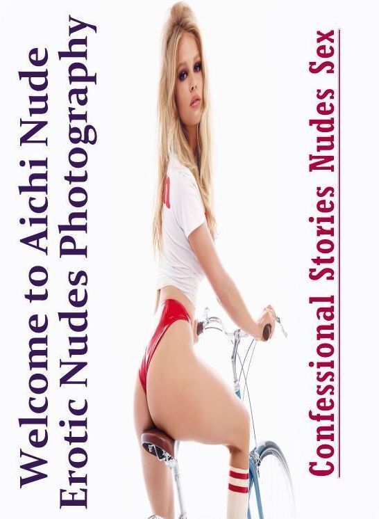 Nude Photos: Confessional Stories Nudes Sex Welcome to Aichi Nude Erotic Nudes Photography ( Erotic Photography, Erotic Stories, Nude Photos, Naked , Lesbian, She-male, Gay, Fetish, Bondage, Sex, Erotica, Hentai, Blow Job, Three-sum , XXX)