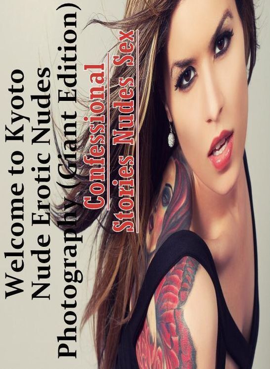 Bondage: Confessional Stories Nudes Sex Welcome to Kyoto Nude Erotic Nudes Photography (Giant Edition) ( Erotic Photography, Erotic Stories, Nude Photos, Naked , Lesbian, She-male, Gay, Fetish, Bondage, Sex, Erotica, Hentai, Blow Job, Three-sum , XXX)