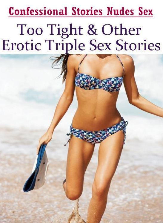 Adults Only: Confessional Stories Nudes Sex Too Tight & Other Erotic Triple Sex Stories ( Erotic Photography, Erotic Stories, Nude Photos, Naked , Lesbian, She-male, Gay, Fetish, Bondage, Sex, Erotica, Hentai, Blow Job, Three-sum , XXX)
