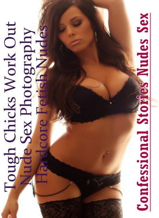 XXX: Confessional Stories Nudes Sex Tough Chicks Work Out Nude Sex Photography Hardcore Fetish Nudes ( Erotic Photography, Erotic Stories, Nude Photos, Naked , Lesbian, She-male, Gay, Fetish, Bondage, Sex, Erotica, Hentai, Blow Job, Three-sum , XXX)
