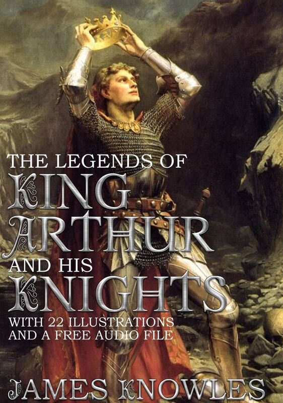 The Legends of King Arthur and his Knights: With 21 Illustrations and a Free Audio File.