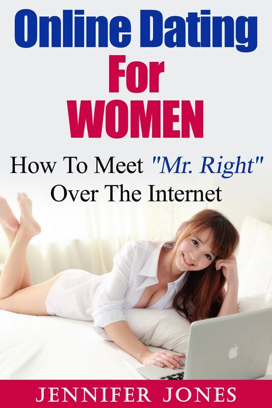 Online Dating For Women: How To Meet "Mr. Right" Over The Internet