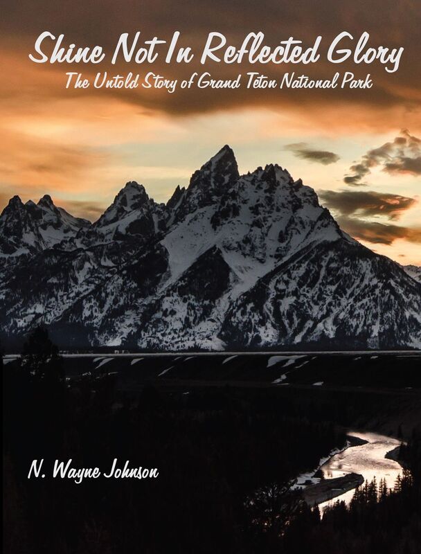 Shine Not in Reflected Glory - The Untold Story of Grand Teton National Park: Volume One