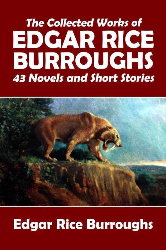 The Collected Works of Edgar Rice Burroughs: 43 Novels and Short Stories in One Volume