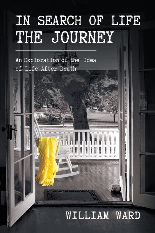 In Search of Life The Journey: An Exploration of the Idea of Life After Death