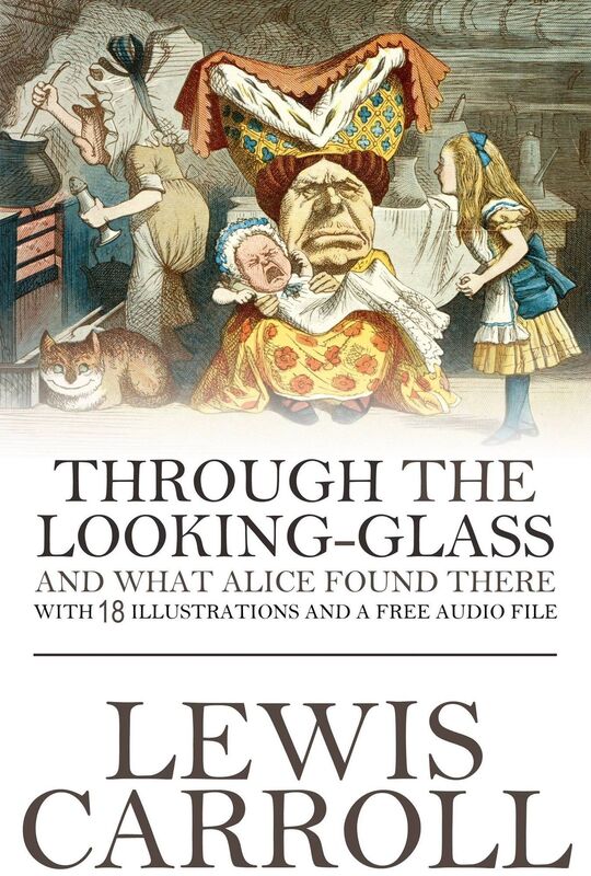 Through the Looking-Glass and What Alice Found There: With 18 Illustrations and a Free Online Audio File.