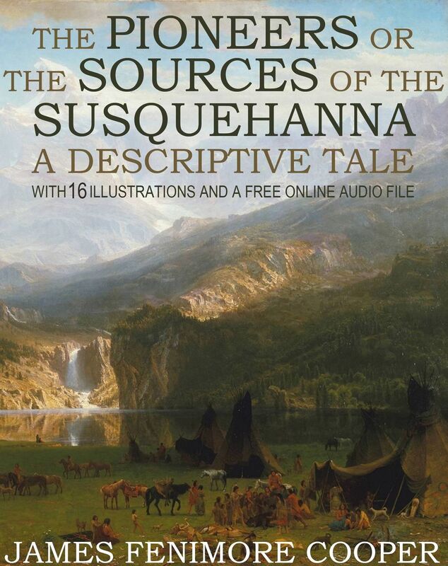 The Pioneers or The Sources of the Susquehanna, A Descriptive Tale: With 16 Illustrations and a Free Online Audio File.