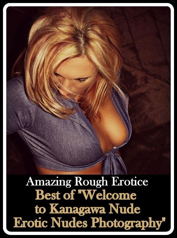 Naked: Amazing Rough Erotica Best of "Welcome to Kanagawa Nude Erotic Nudes Photography" ( Erotic Photography, Erotic Stories, Nude Photos, Naked, Adult Nudes, Domination, Lesbian, She-male, Gay, Fetish, Bondage, Sex, Erotic, Erotica )