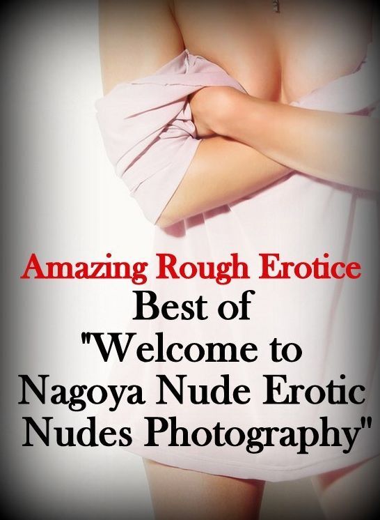 Domination: Amazing Rough Erotica Best of "Welcome to Nagoya Nude Erotic Nudes Photography ( Erotic Photography, Erotic Stories, Nude Photos, Naked, Adult Nudes, Domination, Lesbian, She-male, Gay, Fetish, Bondage, Sex, Erotic, Erotica )