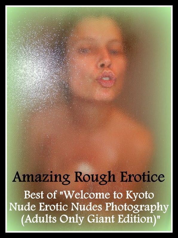 Adult Nudes: Amazing Rough Erotica Best of "Welcome to Kyoto Nude Erotic Nudes Photography (Adults Only Giant Edition)" ( Erotic Photography, Erotic Stories, Nude Photos, Naked, Adult Nudes, Domination, Lesbian, She-male, Gay, Fetish, Bondage, Sex, Erotic