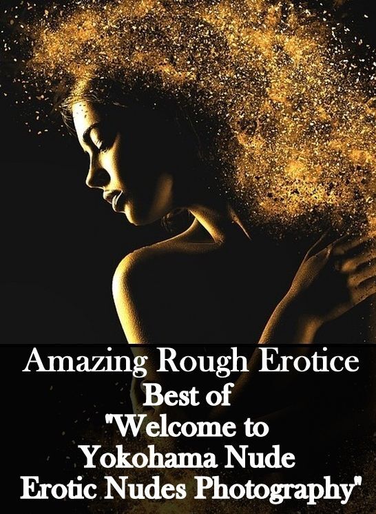 Sex: Amazing Rough Erotica Best of "Welcome to Yokohama Nude Erotic Nudes Photography" ( Erotic Photography, Erotic Stories, Nude Photos, Naked, Adult Nudes, Domination, Lesbian, She-male, Gay, Fetish, Bondage, Sex, Erotic, Erotica )