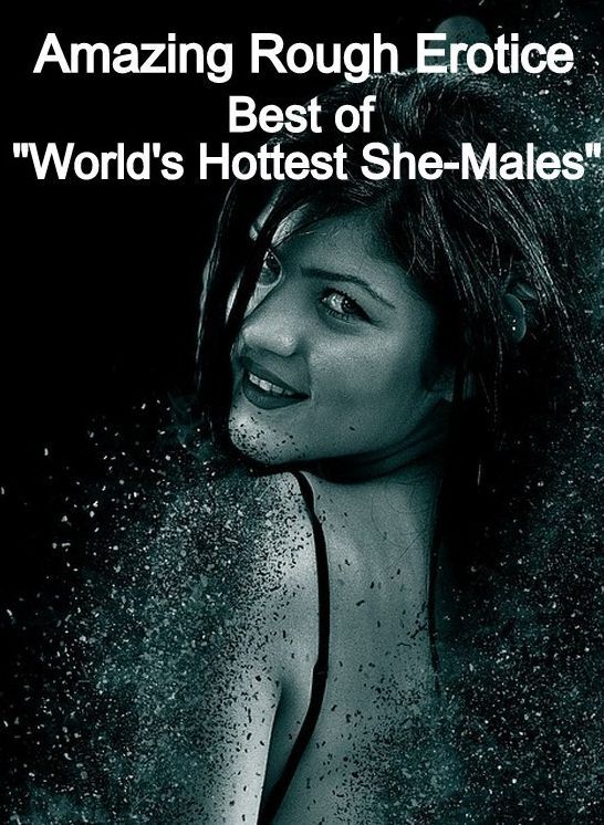 Erotic: Amazing Rough Erotica Best of "World's Hottest She-Males" ( Erotic Photography, Erotic Stories, Nude Photos, Naked, Adult Nudes, Domination, Lesbian, She-male, Gay, Fetish, Bondage, Sex, Erotic, Erotica )