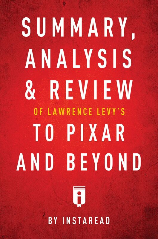 Summary, Analysis & Review of Lawrence Levys To Pixar and Beyond by Instaread