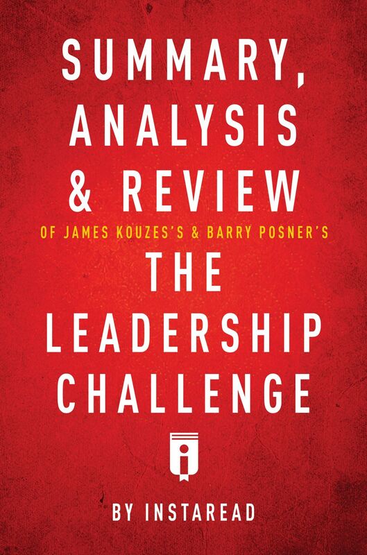 Summary, Analysis & Review of James Kouzess & Barry Posners The Leadership Challenge by Instaread
