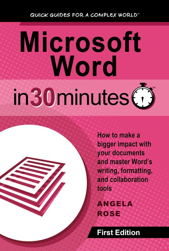 Microsoft Word In 30 Minutes: How to make a bigger impact with your documents and master Words writing, formatting, and collaboration tools