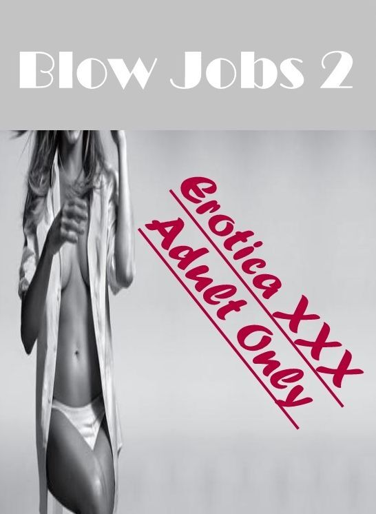 Submisive: Erotica XXX Adult Only Blow Jobs 2 ( Erotic Photography, Erotic Stories, Nude Photos, Naked , Lesbian, She-male, Gay, Fetish, Bondage, Sex, Erotica, Hentai, Blow Job, Three-sum , XXX)