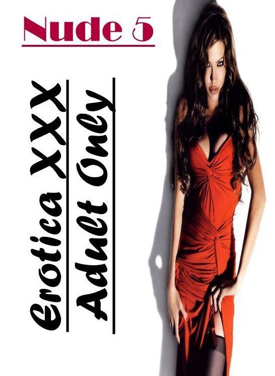 Naked: Erotica XXX Adult Only Nude 5 ( Erotic Photography, Erotic Stories, Nude Photos, Naked , Lesbian, She-male, Gay, Fetish, Bondage, Sex, Erotica, Hentai, Blow Job, Three-sum , XXX)